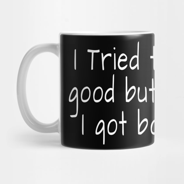 I tried to be good but then I got bored by crazytshirtstore